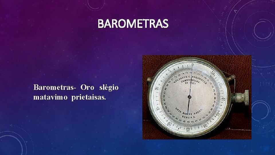 BAROMETRAS Barometras- Oro slėgio matavimo prietaisas. 