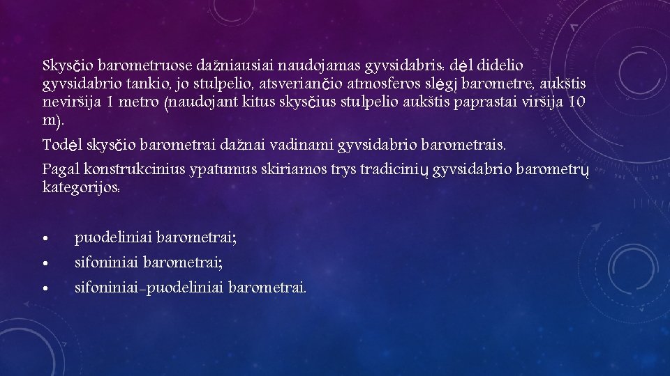 Skysčio barometruose dažniausiai naudojamas gyvsidabris: d ėl didelio gyvsidabrio tankio, jo stulpelio, atsveriančio atmosferos