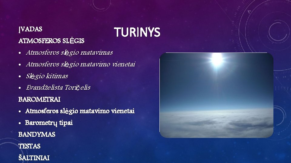 ĮVADAS ATMOSFEROS SLĖGIS TURINYS • Atmosferos slėgio matavimas • Atmosferos slėgio matavimo vienetai •