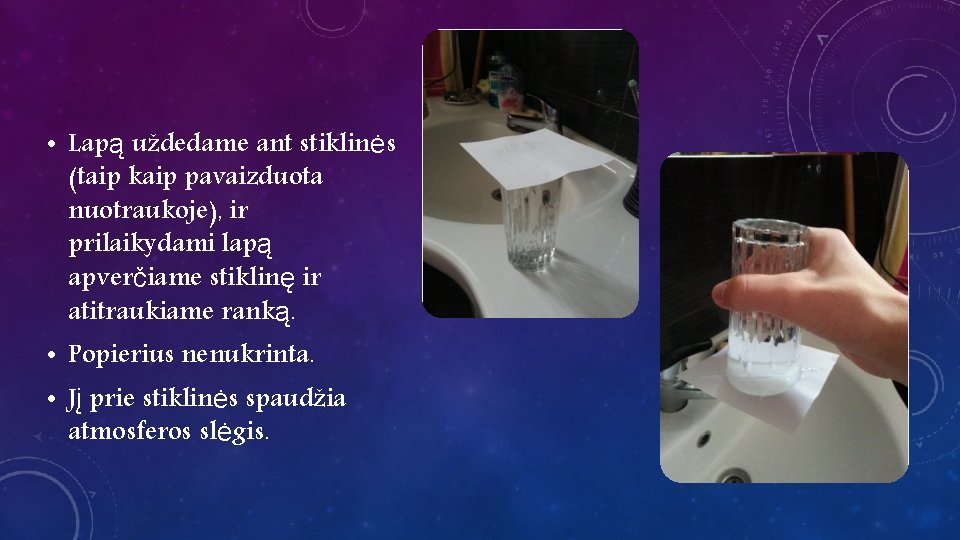  • Lapą uždedame ant stiklinės (taip kaip pavaizduota nuotraukoje), ir prilaikydami lapą apverčiame