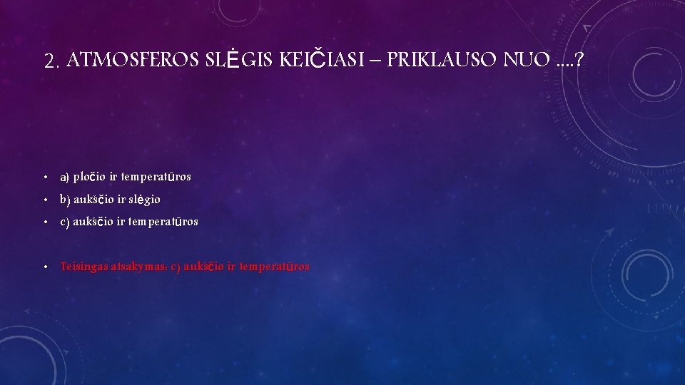 2. ATMOSFEROS SLĖGIS KEIČIASI – PRIKLAUSO NUO. . ? • a) pločio ir temperatūros