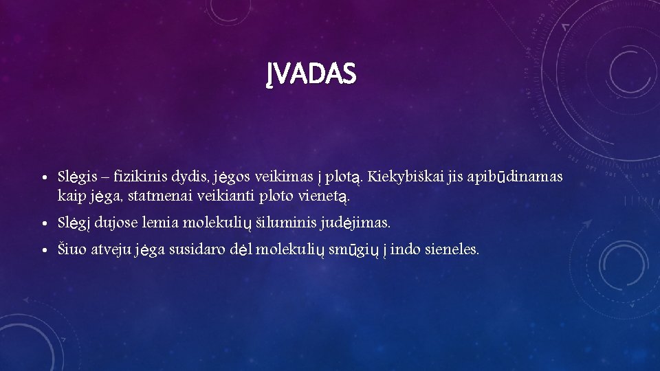 ĮVADAS • Slėgis – fizikinis dydis, jėgos veikimas į plotą. Kiekybiškai jis apibūdinamas kaip