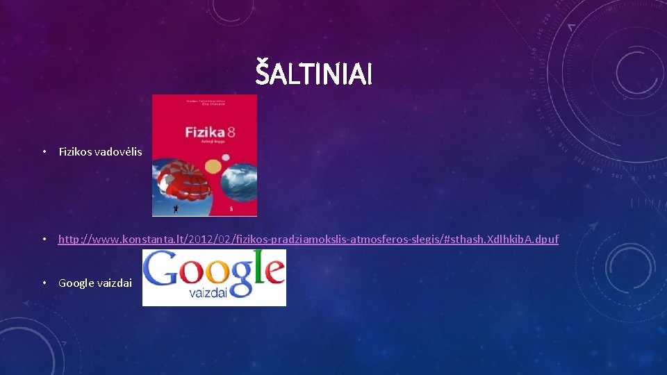 ŠALTINIAI • Fizikos vadovėlis • http: //www. konstanta. lt/2012/02/fizikos-pradziamokslis-atmosferos-slegis/#sthash. Xdlhkib. A. dpuf • Google