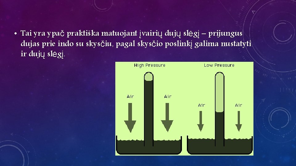  • Tai yra ypač praktiška matuojant įvairių dujų slėgį – prijungus dujas prie