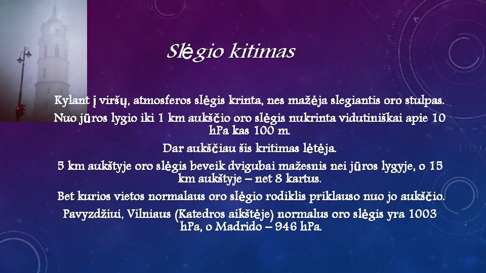 Slėgio kitimas Kylant į viršų, atmosferos slėgis krinta, nes mažėja slegiantis oro stulpas. Nuo