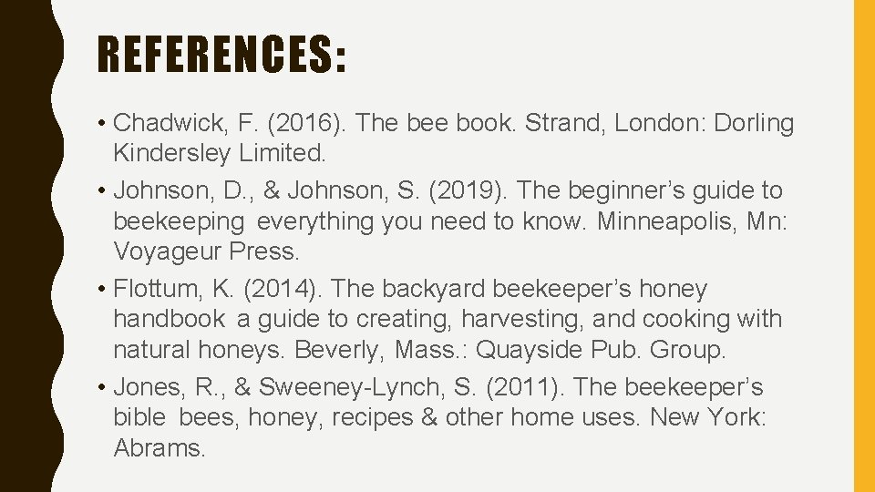 REFERENCES: • Chadwick, F. (2016). The bee book. Strand, London: Dorling Kindersley Limited. •