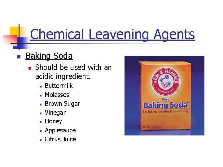Chemical Leavening Agents n Baking Soda n Should be used with an acidic ingredient.