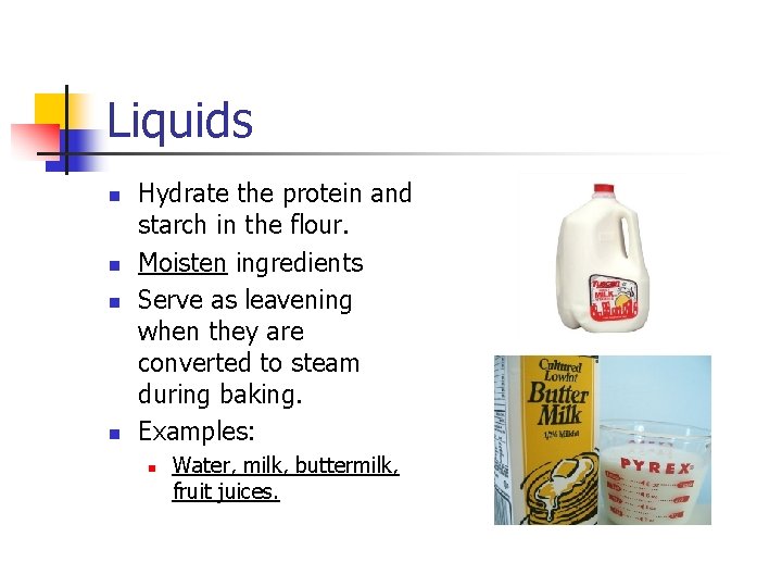 Liquids n n Hydrate the protein and starch in the flour. Moisten ingredients Serve
