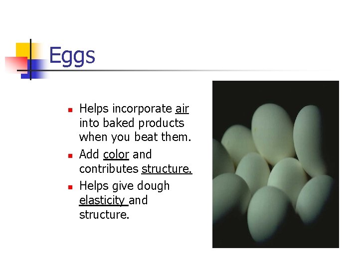 Eggs n n n Helps incorporate air into baked products when you beat them.