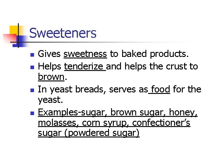 Sweeteners n n Gives sweetness to baked products. Helps tenderize and helps the crust