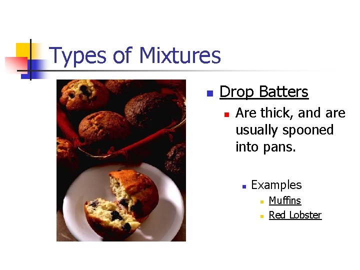 Types of Mixtures n Drop Batters n Are thick, and are usually spooned into