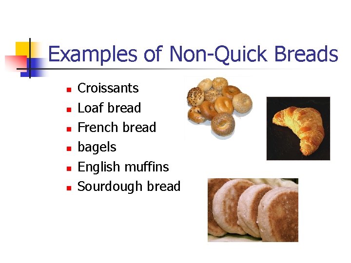 Examples of Non-Quick Breads n n n Croissants Loaf bread French bread bagels English