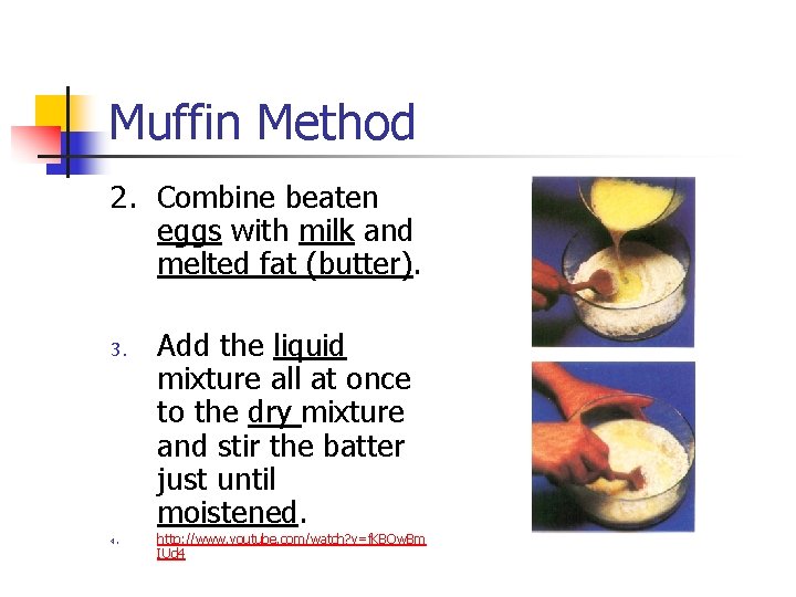 Muffin Method 2. Combine beaten eggs with milk and melted fat (butter). 3. 4.