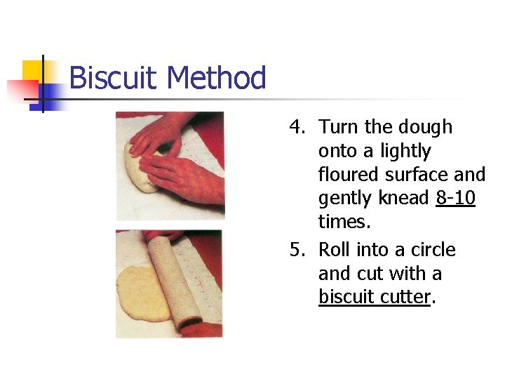 Biscuit Method 4. Turn the dough onto a lightly floured surface and gently knead