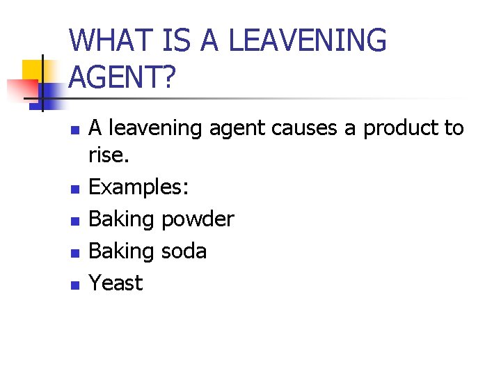 WHAT IS A LEAVENING AGENT? n n n A leavening agent causes a product