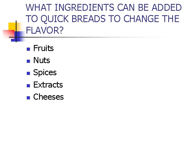 WHAT INGREDIENTS CAN BE ADDED TO QUICK BREADS TO CHANGE THE FLAVOR? n n