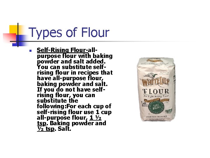 Types of Flour n Self-Rising Flour-allpurpose flour with baking powder and salt added. You