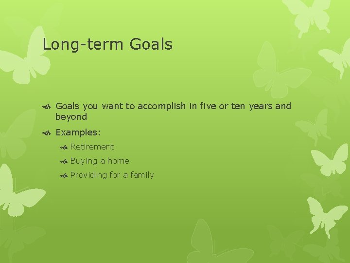 Long-term Goals you want to accomplish in five or ten years and beyond Examples: