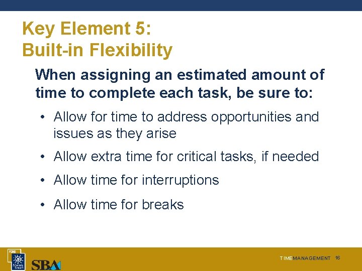 Key Element 5: Built-in Flexibility When assigning an estimated amount of time to complete