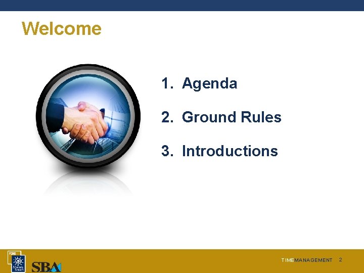 Welcome 1. Agenda 2. Ground Rules 3. Introductions TIMEMANAGEMENT 2 