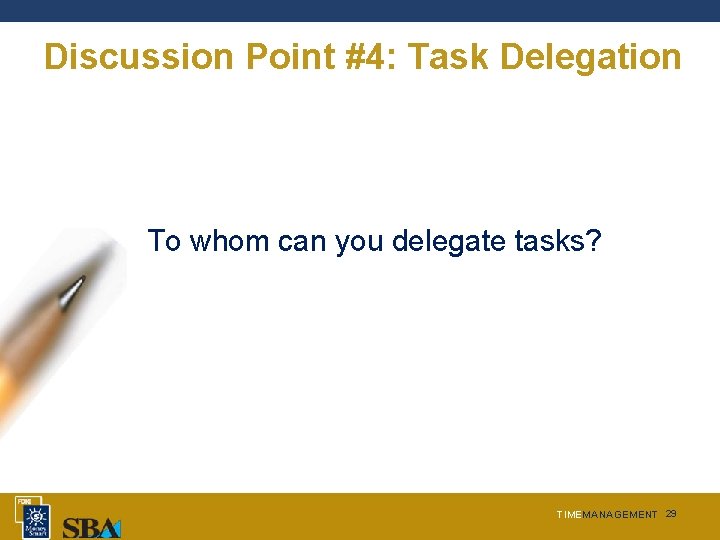Discussion Point #4: Task Delegation To whom can you delegate tasks? TIMEMANAGEMENT 29 