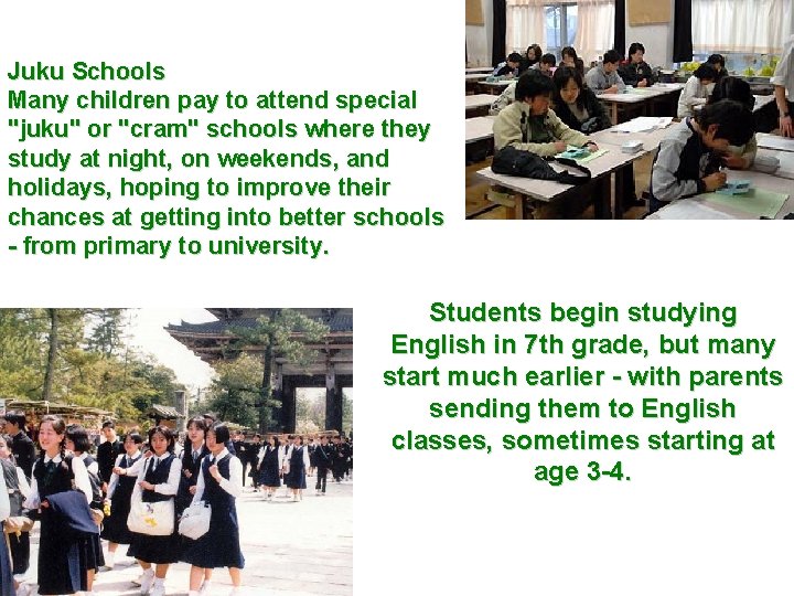 Juku Schools Many children pay to attend special "juku" or "cram" schools where they