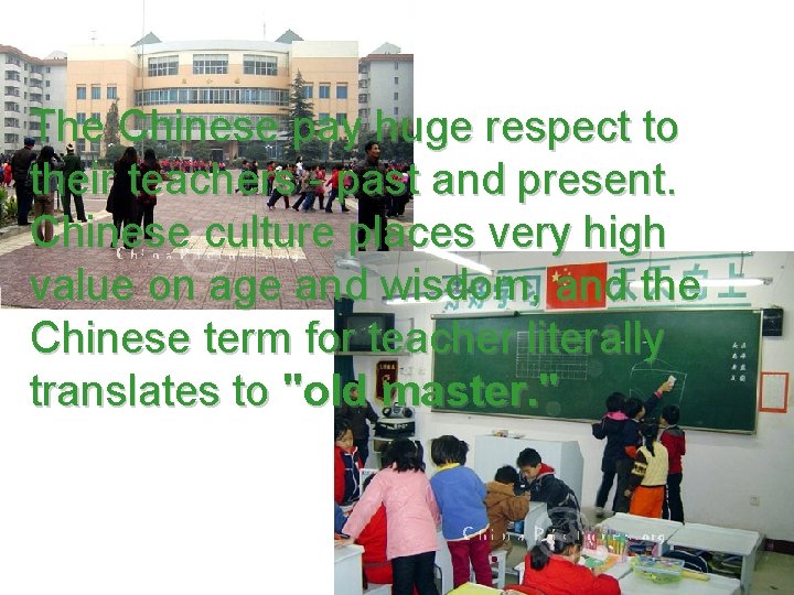 The Chinese pay huge respect to their teachers - past and present. Chinese culture