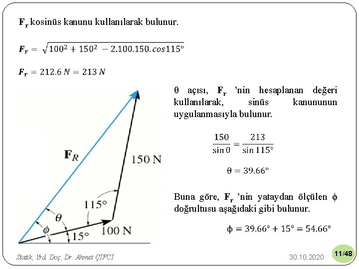 Fr kosinüs kanunu kullanılarak bulunur. θ açısı, Fr ’nin hesaplanan değeri kullanılarak, sinüs kanununun