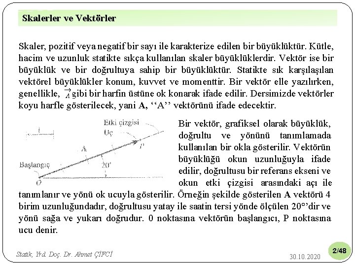 Skalerler ve Vektörler Skaler, pozitif veya negatif bir sayı ile karakterize edilen bir büyüklüktür.