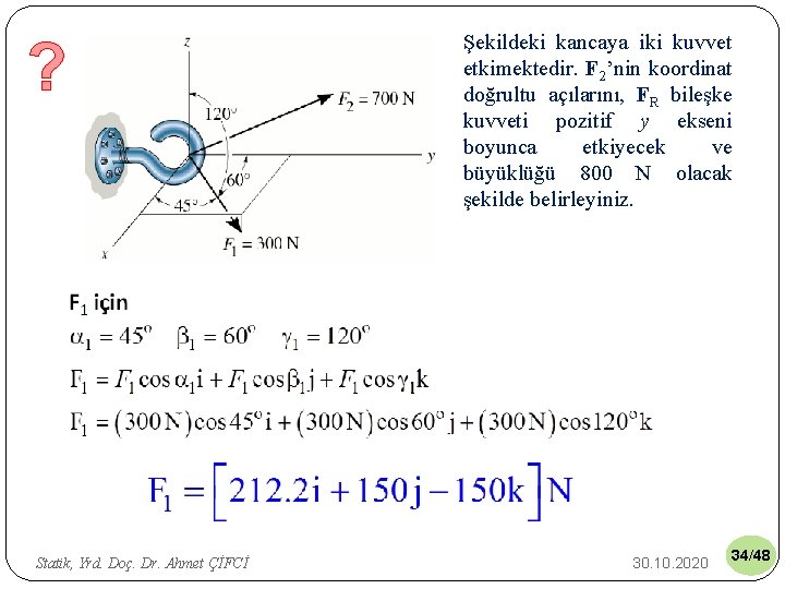 ? Statik, Yrd. Doç. Dr. Ahmet ÇİFCİ Şekildeki kancaya iki kuvvet etkimektedir. F 2’nin