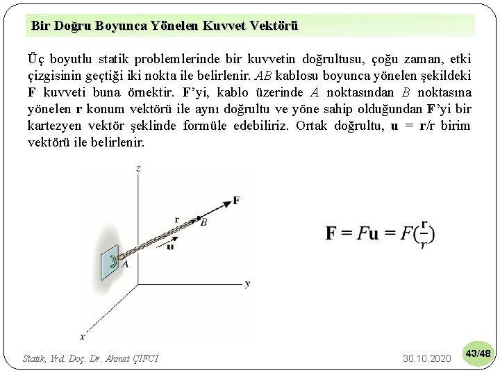 Bir Doğru Boyunca Yönelen Kuvvet Vektörü Üç boyutlu statik problemlerinde bir kuvvetin doğrultusu, çoğu