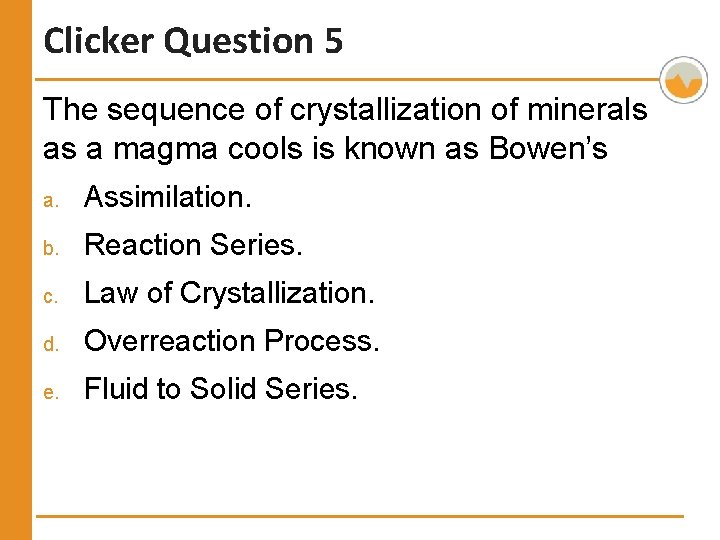 Clicker Question 5 The sequence of crystallization of minerals as a magma cools is