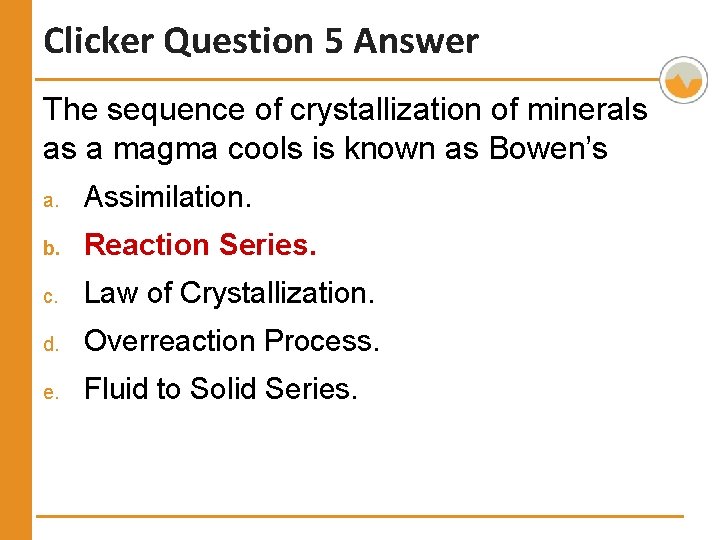 Clicker Question 5 Answer The sequence of crystallization of minerals as a magma cools