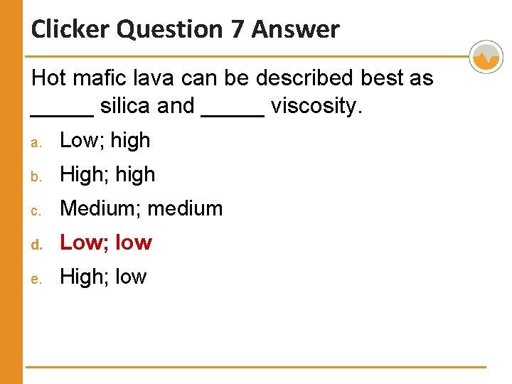 Clicker Question 7 Answer Hot mafic lava can be described best as _____ silica