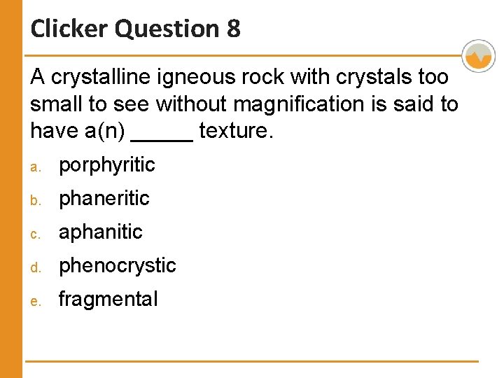 Clicker Question 8 A crystalline igneous rock with crystals too small to see without