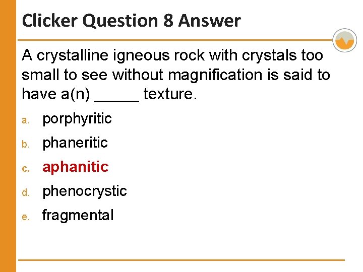 Clicker Question 8 Answer A crystalline igneous rock with crystals too small to see