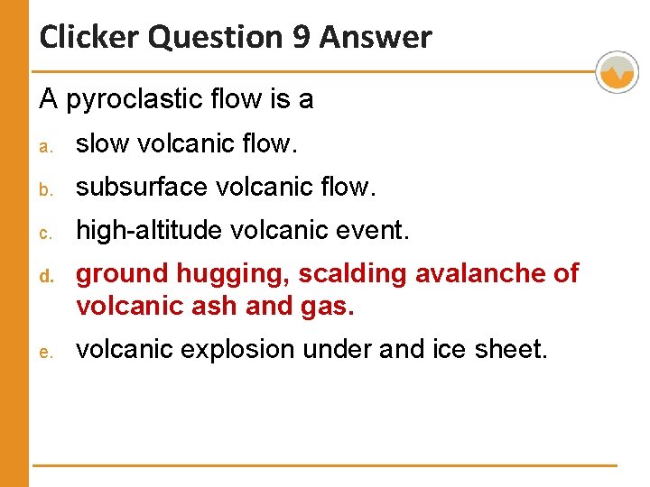 Clicker Question 9 Answer A pyroclastic flow is a a. slow volcanic flow. b.