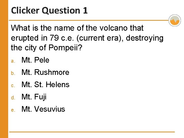 Clicker Question 1 What is the name of the volcano that erupted in 79