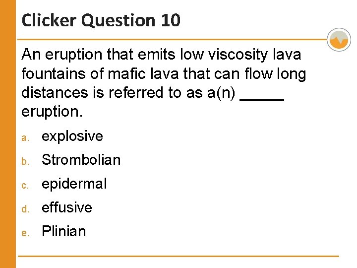 Clicker Question 10 An eruption that emits low viscosity lava fountains of mafic lava