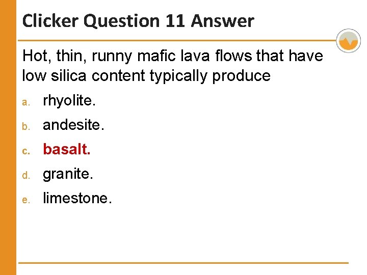 Clicker Question 11 Answer Hot, thin, runny mafic lava flows that have low silica