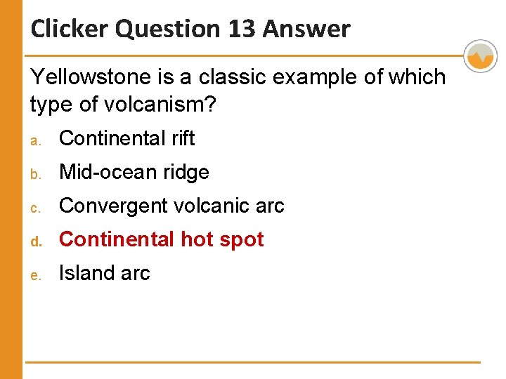 Clicker Question 13 Answer Yellowstone is a classic example of which type of volcanism?