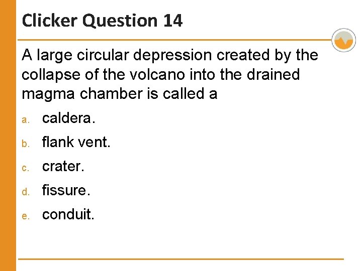 Clicker Question 14 A large circular depression created by the collapse of the volcano