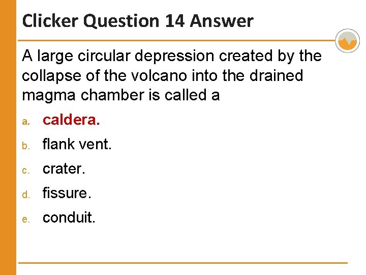 Clicker Question 14 Answer A large circular depression created by the collapse of the