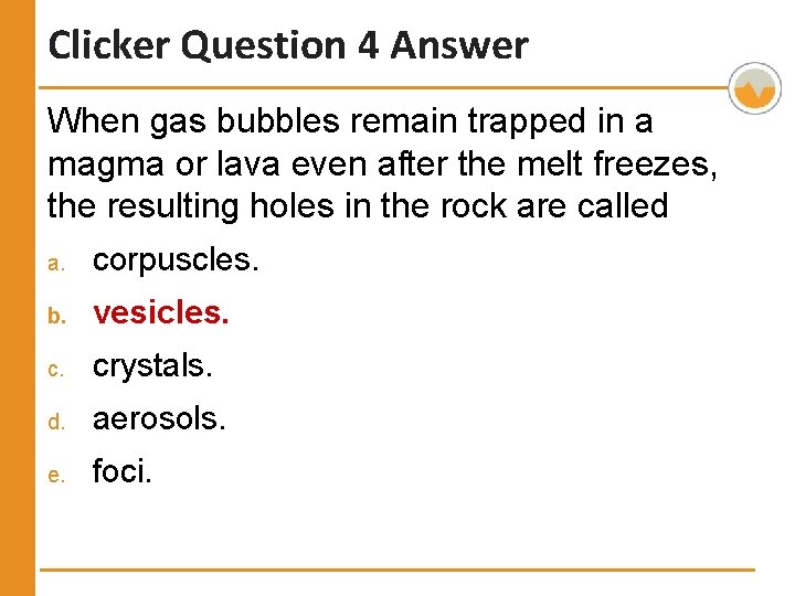 Clicker Question 4 Answer When gas bubbles remain trapped in a magma or lava