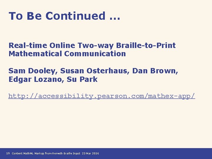 To Be Continued … Real-time Online Two-way Braille-to-Print Mathematical Communication Sam Dooley, Susan Osterhaus,