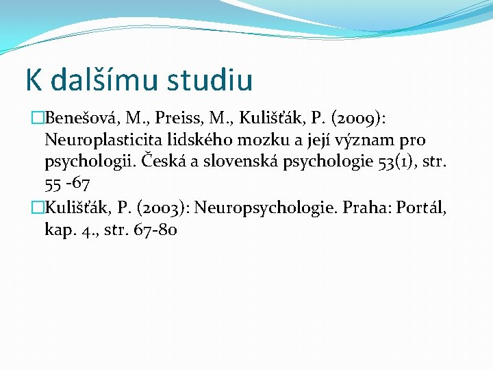 K dalšímu studiu �Benešová, M. , Preiss, M. , Kulišťák, P. (2009): Neuroplasticita lidského