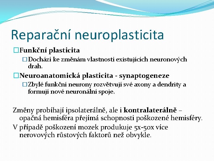 Reparační neuroplasticita �Funkční plasticita �Dochází ke změnám vlastností existujících neuronových drah. �Neuroanatomická plasticita -