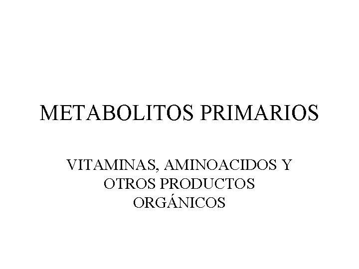 METABOLITOS PRIMARIOS VITAMINAS, AMINOACIDOS Y OTROS PRODUCTOS ORGÁNICOS 