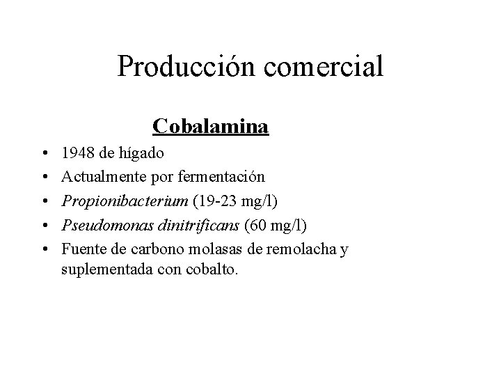 Producción comercial Cobalamina • • • 1948 de hígado Actualmente por fermentación Propionibacterium (19
