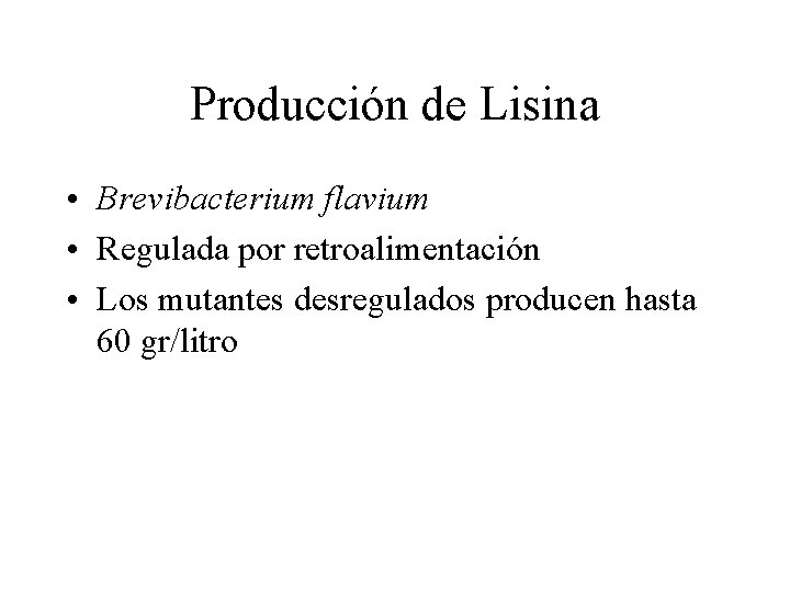 Producción de Lisina • Brevibacterium flavium • Regulada por retroalimentación • Los mutantes desregulados